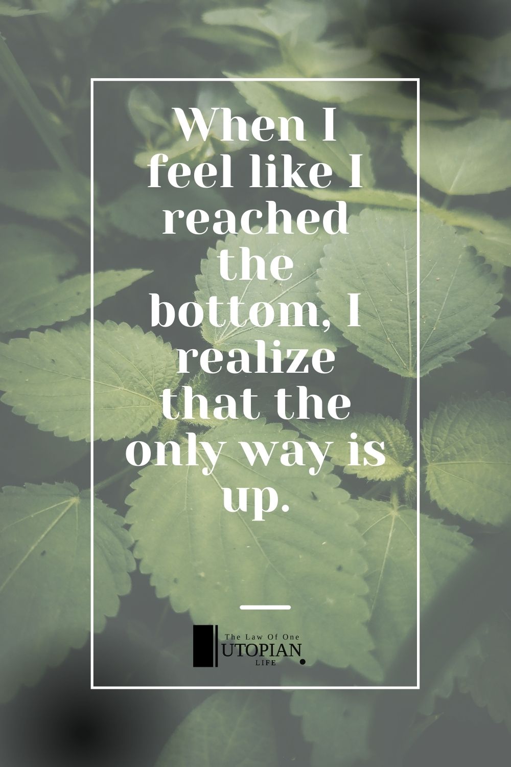 When I Feel Like I Have Reached The Bottom, I Realize That The Only Way Is Up. | Utopian Life | Affirmations For Difficult Times
